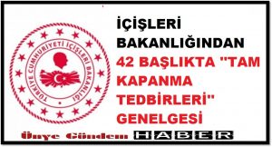 İÇİŞLERİ BAKANLIĞINDAN 42 BAŞLIKTA ”TAM KAPANMA TEDBİRLERİ” GENELGESİ