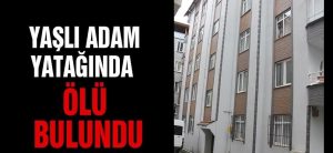 YAŞLI ADAM YATAĞINDA ÖLÜ BULUNDU