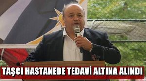 ORDU MİLLETVEKİLİ ERGUN TAŞCI HASTANEYE KALDIRILDI