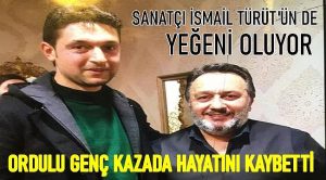 İSMAİL TÜRTÜN YEĞENİ İŞ KAZASINDA HAYATINI KAYBETTİ