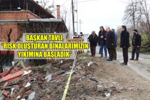 BAŞKAN TAVLI, “RİSK OLUŞTURAN BİNALARIMIZIN YIKIMINA BAŞLADIK”