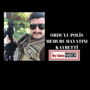 ORDU’LU POLİS MEMURU VEFAT ETTİ