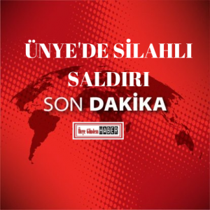 ÜNYE’DE SİLAHLI SALDIRI!