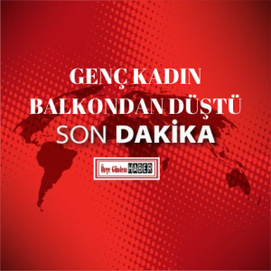 GENÇ KADIN BALKON’DAN DÜŞTÜ