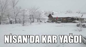 NİSAN AYINDA KAR YAĞDI