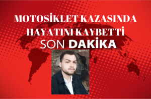 GENÇ YAŞTA MOTOSİKLET KAZASINDA HAYATINI KAYBETTİ