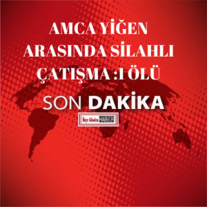 AMCA İLE YEĞEN ARASINDA SİLAHLI ÇATIŞMA :1 ÖLÜ