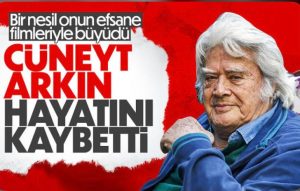 CÜNEYT ARKIN HAYATINI KAYBETTİ