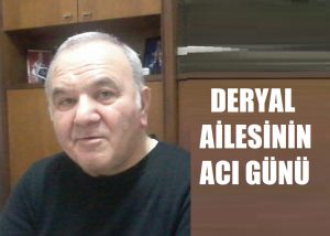 DERYAL AİLESİNİN ACI GÜNÜ