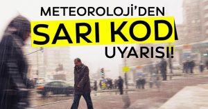 METEOROLOJİDEN SARI KOD UYARISI