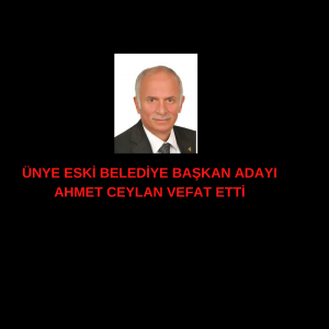 ÜNYE ESKİ BELEDİYE BAŞKAN ADAYI AHMET CEYLAN VEFAT ETTİ