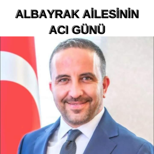 ALBAYRAK AİLESİNİN ACI GÜNÜ