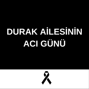 DURAK AİLESİNİN ACI GÜNÜ