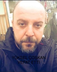 YÜKSEL COŞKAN VEFAT ETTİ