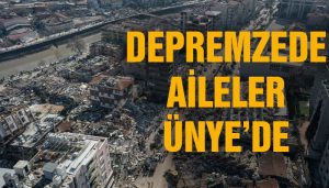 <strong>DEPREMZEDE AİLELER ÜNYE’DE</strong>