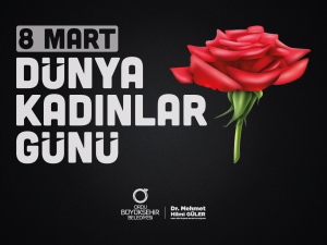 BAŞKAN GÜLER’DEN 8 MART DÜNYA KADINLAR GÜNÜ MESAJI