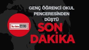 GENÇ ÖĞRENCİ OKUL PENCERESİNDEN DÜŞTÜ