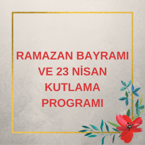 RAMAZAN BAYRAMI VE 23 NİSAN KUTLAMA PROGRAMI