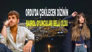 ORDU’DA DİZİ FİLMİ ÇEKİLECEK