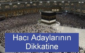 HACI ADAYLARININ DİKKATİNE!