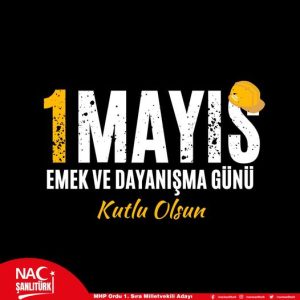 Naci Şanlıtürk’ün 1 Mayıs Emek ve Dayanışma Günü Mesajı