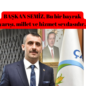 BAŞKAN SEMİZ, Bu bir bayrak yarışı, millet ve hizmet sevdasıdır.