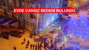 EVDE CANSIZ BEDENİ BULUNDU