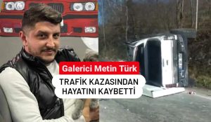 METİN TÜRK HAYATINI KAYBETTİ