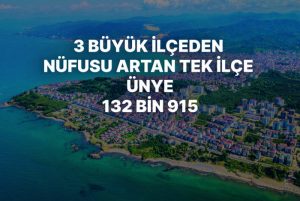 3 BÜYÜK İLÇEDEN NÜFUSU ARTAN TEK İLÇE ÜNYE