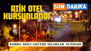 ATİK OTEL’de silahlar susmuyor!!!