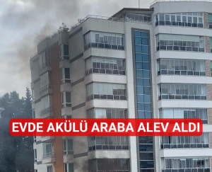 EVDE AKÜLÜ ARABA ALEV ALDI