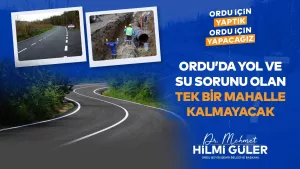 BAŞKAN GÜLER: “ORDU’DA YOL VE SU SORUNU OLAN TEK BİR MAHALLE KALMAYACAK”