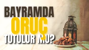 BAYRAM GÜNLERİNDE ORUÇ TUTULUR MU ?