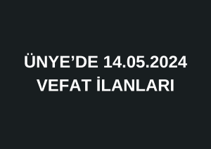 ÜNYE’DE 14.05.2024 VEFAT İLANLARI