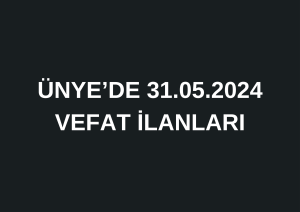 ÜNYE’DE 31.05.2024 CENAZE İLANLARI