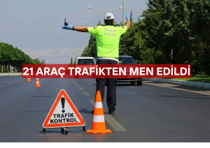 21 araç trafikten men edildi