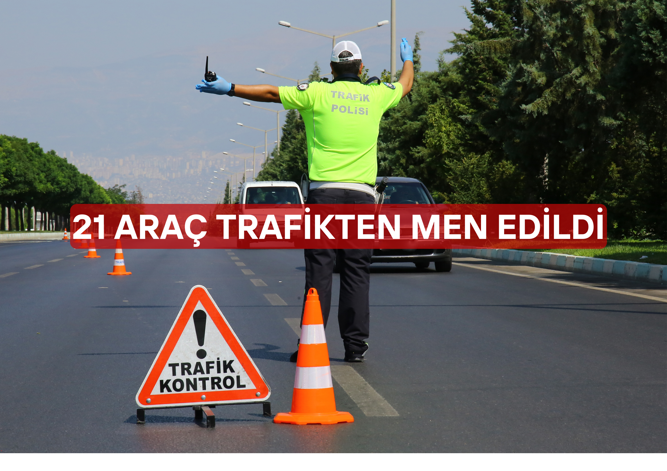 21 araç trafikten men