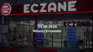 04.06.2024 NÖBETÇİ ECZANELER