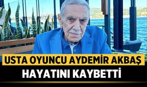 Aydemir Akbaş, hayatını kaybetti.