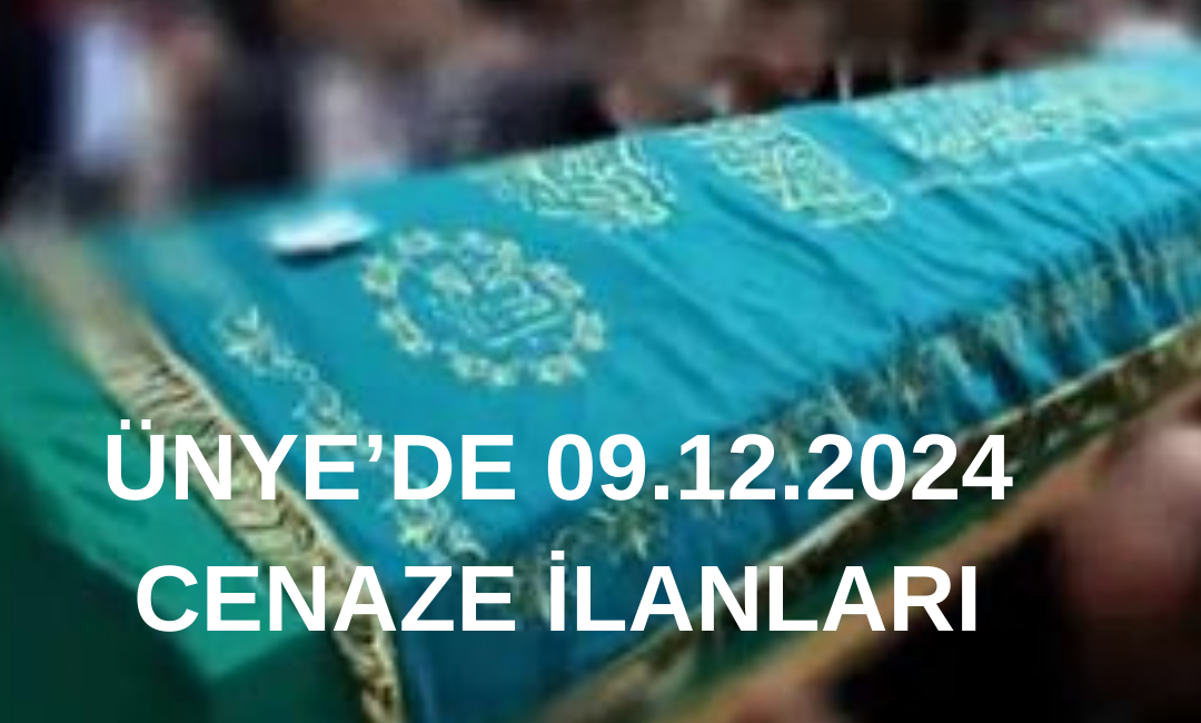 ÜNYE’DE 09.12.2024 VEFAT İLANLARI