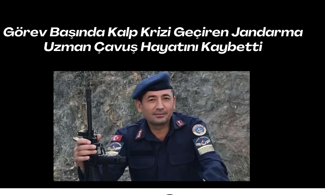 Görev Başında Kalp Krizi Geçiren Jandarma Uzman Çavuş Hayatını Kaybetti